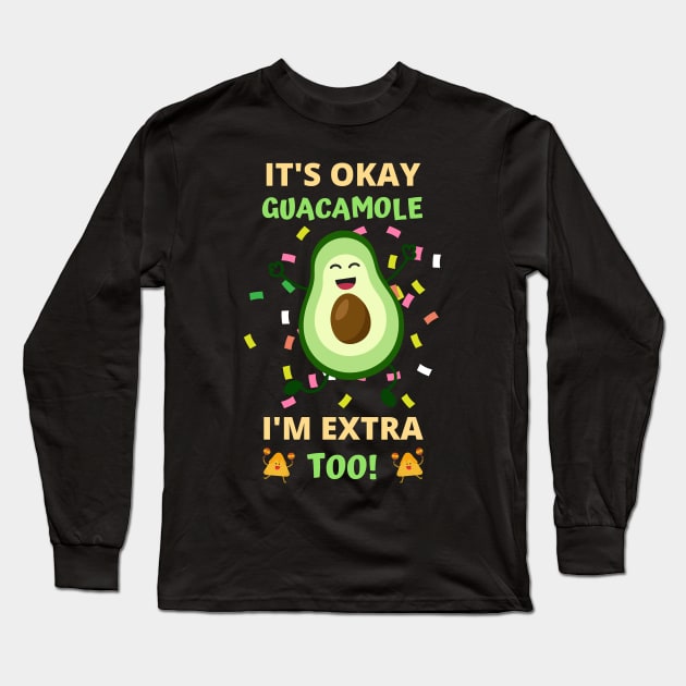 It's Okay Guacamole I'm Extra Too! Long Sleeve T-Shirt by apparel.tolove@gmail.com